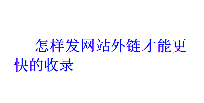 怎樣發(fā)網(wǎng)站外鏈才能更快的收錄？