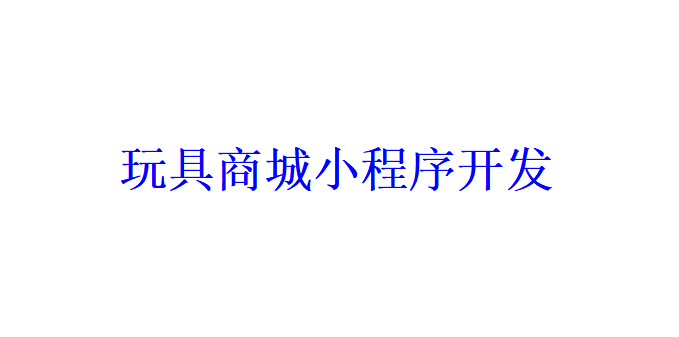 玩具商城小程序開發應具備哪些功能？