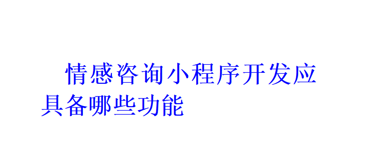 情感咨詢小程序開發應具備哪些功能？