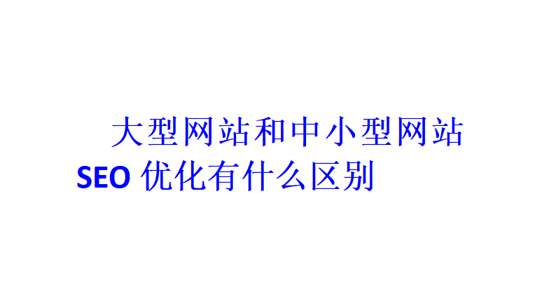 大型網(wǎng)站和中小型網(wǎng)站SEO優(yōu)化有什么區(qū)別？